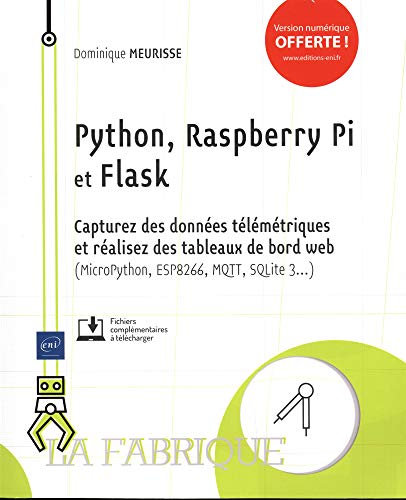 Python, Raspberry Pi et Flask - Capturez des données télémétriques et réalisez des tableaux de bord: Capturez des données télémétriques et réalisez ... web (MicroPython, ESP8266, MQTT, SQLite 3...)