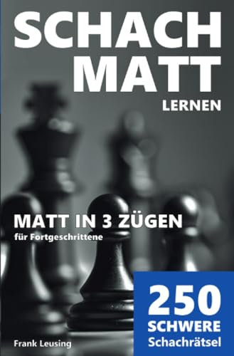 Schachmatt lernen, Matt in 3 Zügen: 250 schwere Schachrätsel für Fortgeschrittene