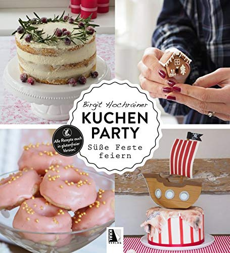 Kuchenparty: Süße Feste feiern - Alle Rezepte auch in glutenfreier Version!