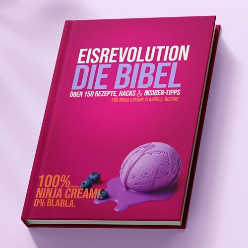DIE BIBEL für Ninja Creami: Über 150 Rezepte, Hacks & Insider-Tipps für Ninja Creami Classic & Deluxe