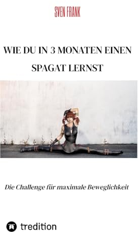 Wie du in 3 Monaten einen Spagat lernst: Die Challenge für maximale Beweglichkeit