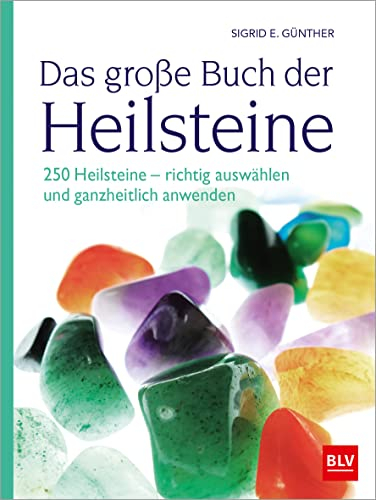 Das große Buch der Heilsteine: 250 Heilsteine - richtig auswählen und ganzheitlich anwenden (4. überarbeitete Auflage 2025) (BLV Steine, Mineralien & Fossilien)