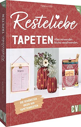 Nachhaltigkeit – Resteliebe Tapeten – Alles verwenden. Nichts verschwenden: Die schönsten Ideen aus Tapetenresten. Von Möbel-Verzierungen und traumhafter Tischdeko bis zu Geschenken und Deko
