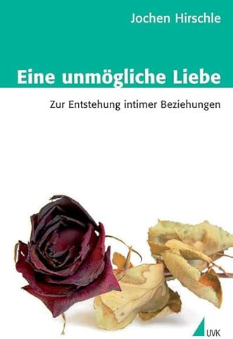 Eine unmögliche Liebe: Zur Entstehung intimer Beziehungen (Theorie und Methode)