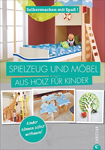 Selbermachen mit Spaß: Spielzeug und Möbel aus Holz für Kinder: Selbermachen mit Spaß! Kinder können selbst mitbauen!