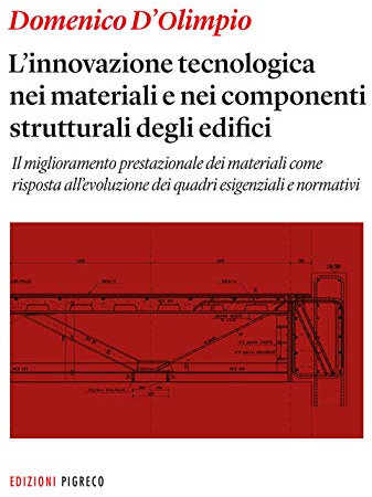 L’ innovazione tecnologica nei materiali e nei componenti strutturali degli edifici. Il miglioramento prestazionale dei materiali come risposta all'evoluzione dei quadri esigenziali e normativi