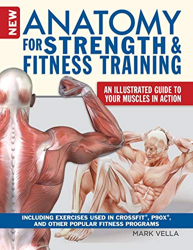 Anatomy for Strength and Fitness Training: An Illustrated Guide to Your Muscles in Action Including Exercises Used in Crossfit, P90x, and Other Popular Fitness Programs