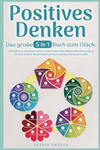 Positives Denken – Das große 5 in 1 Buch zum Glück: Opferrolle ablegen | Schutz vor toxischen Menschen | Resilienz & innere Stärke | Selbstbewusstsein aufbauen | Selbstliebe empfinden