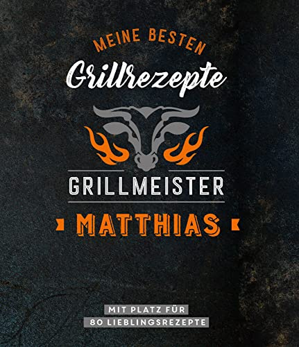 Meine besten Grillrezepte. Grillmeister Matthias: Personalisiertes Grillrezeptbuch für Grillmeister - Eintragbuch mit Platz für 80 BBQ Rezepte: Mit ... Personalisiertes Rezept-Eintragbuch