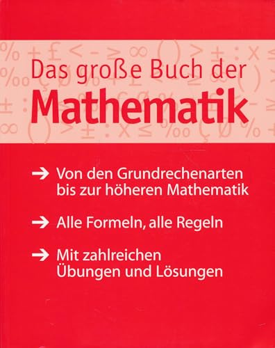 Das große Buch der Mathematik : Nachschlagewerk - Von den Grundrechenarten bis zur höheren Mathematik, Alle Formeln, alle Regeln, Mit zahlreichen Übungen und Lösungen.