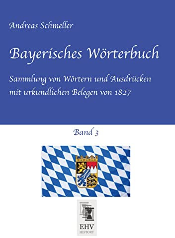 Bayerisches Wörterbuch, Band 3: Sammlung von Wörtern und Ausdrücken mit urkundlichen Belegen von 1827