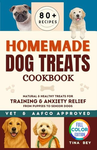 Homemade Dog Treats Cookbook: Natural, Vet-Approved Recipes for Calm, Focus & Healthy Dogs - 80+ Easy Treats for Training, Anxiety Relief, and All Breeds from Puppies to Seniors