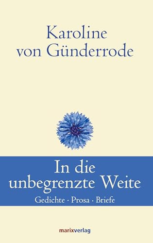 In die unbegrenzte Weite: Gedichte, Prosa, Briefe (Klassiker der Weltliteratur)
