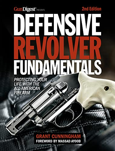 Defensive Revolver Fundamentals, 2nd Edition: Protecting Your Life with the All-American Firearm