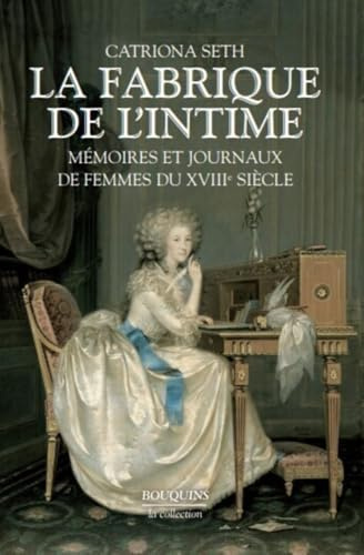 La fabrique de l'intime mémoires et journaux de femmes du XVIIIe siècle...