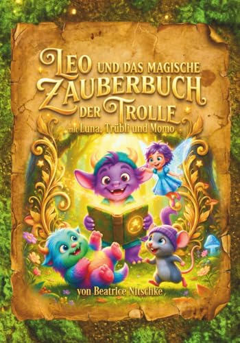 Leo und das magische Zauberbuch der Trolle: mit Luna, Trübli und Momo