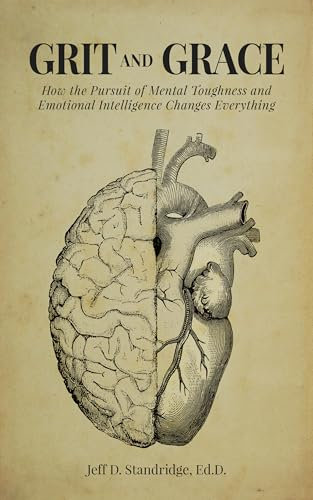 Grit and Grace: How the Pursuit of Mental Toughness and Emotional Intelligence Changes Everything