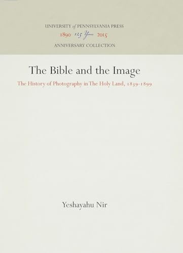 The Bible and the Image: The History of Photography in the Holy Land, 1839-1899 (Anniversary Collection)