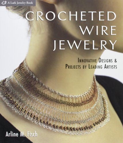 Crocheted Wire Jewelry: Innovative Designs & Projects by Leading Artists (Lark Jewelry Book): Innovative Designs and Projects by Leading Artists