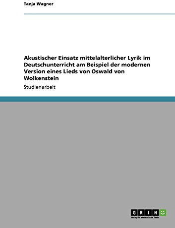 Akustischer Einsatz mittelalterlicher Lyrik im Deutschunterricht am Beispiel der modernen Version eines Lieds von Oswald von Wolkenstein
