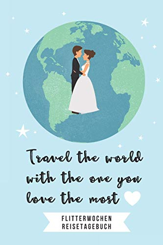 TRAVEL THE WORLD WITH THE ONE YOU LOVE THE MOST FLITTERWOCHEN REISETAGEBUCH: A5 Notizbuch kariert für wunderschöne Erinnerungen an die Flitterwochen! ... | Hochzeitsreise | Hochzeit