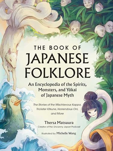 The Book of Japanese Folklore: An Encyclopedia of the Spirits, Monsters, and Yokai of Japanese Myth: The Stories of the Mischievous Kappa, Trickster Kitsune, Horrendous Oni, and More