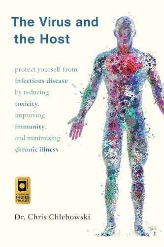 The Virus and the Host: How to Protect Yourself from Infectious Disease by Reducing Toxicity, Improving Immunity, and Minimizing Chronic Illness