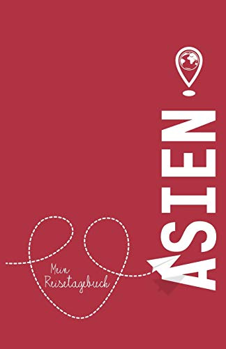Asien - Mein Reisetagebuch: Zum Selberschreiben und Gestalten, zum Ausfüllen und als Abschiedsgeschenk