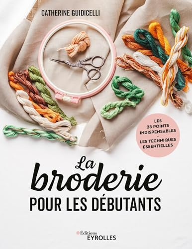 La broderie pour les débutants: Les 25 points indispensables - Les techniques essentielles