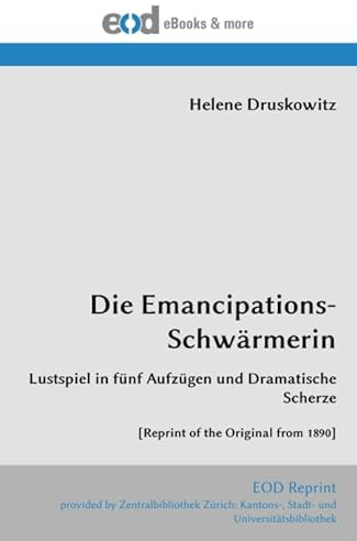 Die Emancipations-Schwärmerin: Lustspiel in fünf Aufzügen und Dramatische Scherze [Reprint of the Original from 1890]