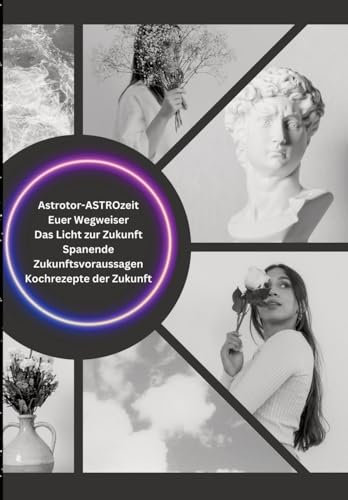 Astrotor – ASTROzeit: Das Licht zur Zukunft! Euer Wegweiser spanende Zukunftsvoraussagen und Kochrezepte der Zukunft.