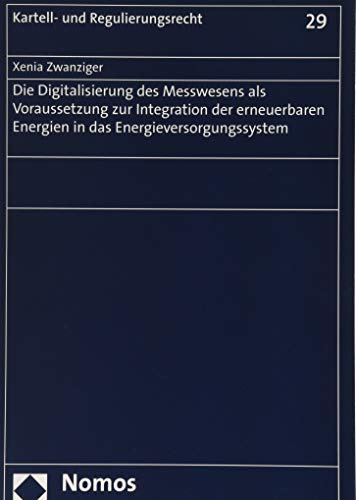 Die Digitalisierung des Messwesens als Voraussetzung zur Integration der erneuerbaren Energien in das Energieversorgungssystem (Kartell- und Regulierungsrecht, Band 29)