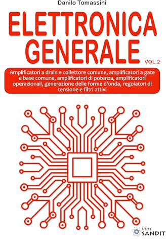 Elettronica generale. Per gli Ist. tecnici e professionali. Amplificatori a drain e collettore comune, amplificatori a gate e base comune, ... amplificatori operazionali, gen... (Vol. 2)