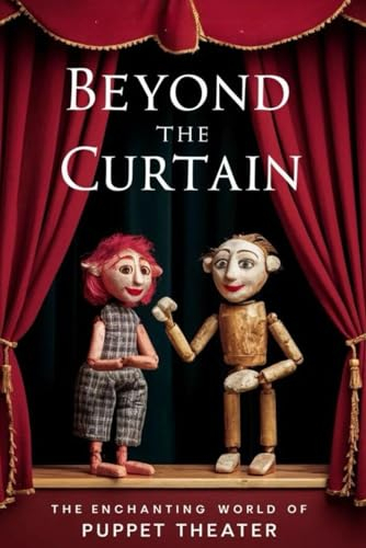 Beyond the Curtain: The Enchanting World of Puppet Theater