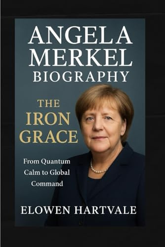 Angela Merkel Biography: The Iron Grace — From Quantum Calm to Global Command