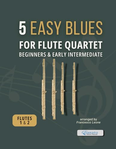 5 Easy Blues for Flute Quartet – Parts for Flutes 1 & 2: Authentic Blues Arrangements for Beginners and Early Intermediate Flute Ensemble – Ideal for ... Jazz Workshops, and Small Group Rehearsals