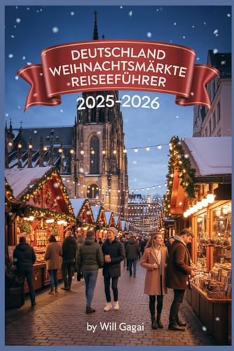 Deutschland Weihnachtsmärkte Reiseführer 2025–2026: Erleben Sie die Magie, die Märkte und die Erinnerungen, die Sie nie vergessen werden