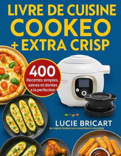 Livre du Cuisine Cookeo + Extra Crisp: 400 Recettes simples, saines et dorées à la perfection – du mijoté fondant au croustillant irrésistible
