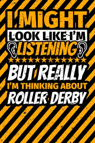 Notebook lined: I Might Look Like I'm Listening but Really I'm Thinking About Roller derby