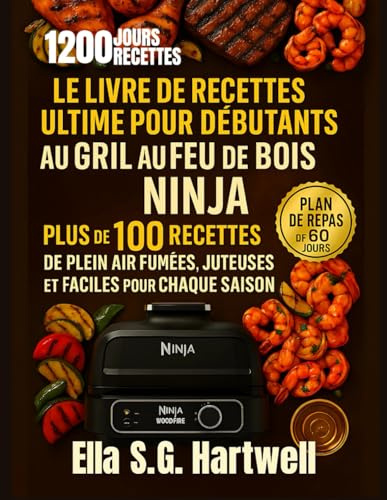 Le livre de recettes ultime pour débutants au gril au feu de bois Ninja: Plus de 100+ recettes de plein air fumées, juteuses et faciles pour chaque saison