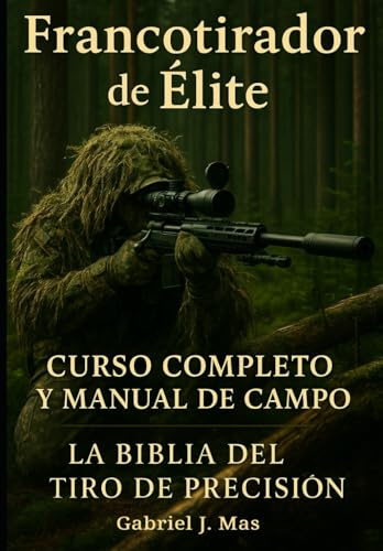 Francotirador Élite: Dominio del Tiro de Precisión: La Guía Completa para Convertirte en un Experto en Técnicas, Balística y Tácticas de Francotirador