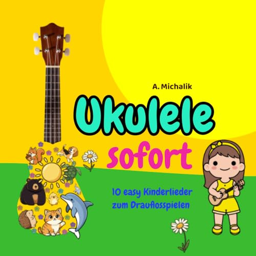 Ukulele sofort: 10 easy Kinderlieder zum Drauflosspielen: Auch für absolute Anfänger: Spiel in wenigen Minuten deine ersten Songs (Musik sofort)