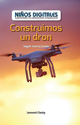 Construimos un dron/ We Build a Drone: Seguir instrucciones/ Following Instructions (Niños Digitales: Superdotados Con pensamiento computacional/ Computer Kids: Powered by Computational Thinking)