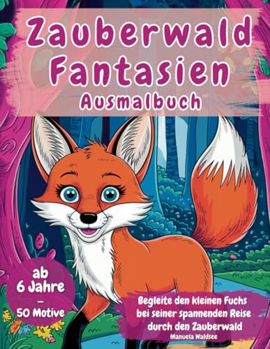 Zauberwald Fantasien Ausmalbuch ab 6 Jahre - 50 Motive | Begleite den kleinen Fuchs bei seiner spannenden Reise durch den Zauberwald