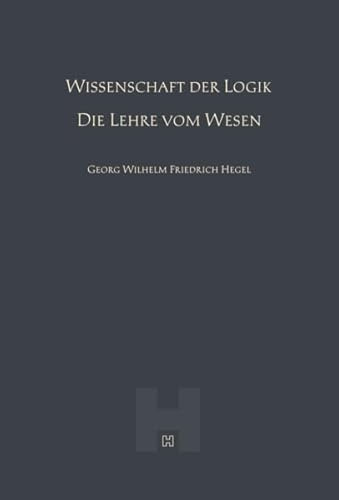 Wissenschaft der Logik – Die Lehre vom Wesen (Hegel Werke II)