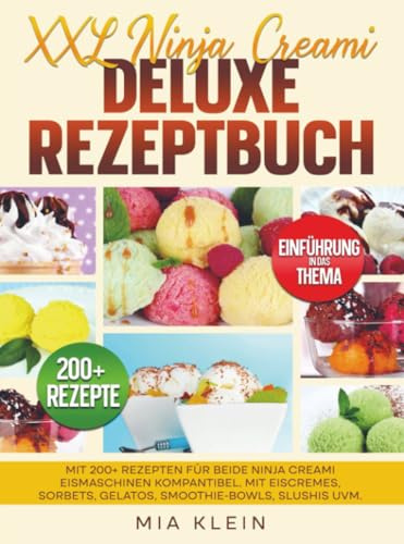 XXL Ninja Creami Deluxe Rezeptbuch: Mit 200+ Rezepten für beide Ninja Creami Eismaschinen kompantibel. Mit Eiscremes, Sorbets, Gelatos, Smoothie-Bowls, Slushis uvm.
