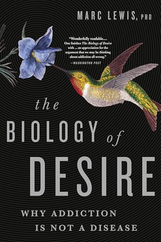The Biology of Desire: Why Addiction Is Not a Disease