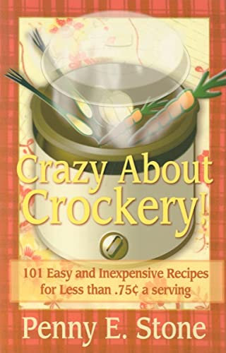 Crazy about Crockery: 101 Easy and Inexpensive Recipes for .75 Cents or Less Per Serving