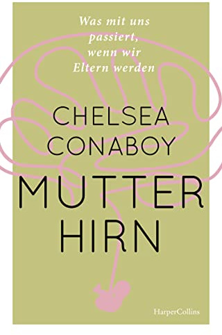 Mutterhirn. Was mit uns passiert, wenn wir Eltern werden: »Ein tolles Geschenk zur Geburt, für Freunde mit Kindern oder für sich selbst, egal, ob die Kinder klein oder groß sind.« Claudia Schaumann