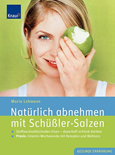 Natürlich abnehmen mit Schüßler-Salzen: Stoffwechselblockaden lösen - dauerhaft schlank bleiben; Praxis: Intensiv-Wochenende mit Rezepten und Wellness
